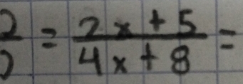 frac 2= (2x+5)/4x+8 =