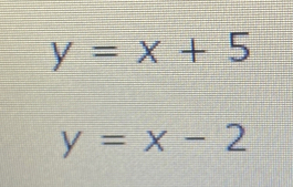 y=x+5
y=x-2