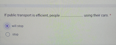 If public transport is efficient, people _using their cars. *
will stop
stop