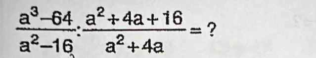  (a^3-64)/a^2-16 : (a^2+4a+16)/a^2+4a = ?