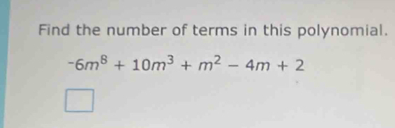 Find the number of terms in this polynomial.
-6m^8+10m^3+m^2-4m+2