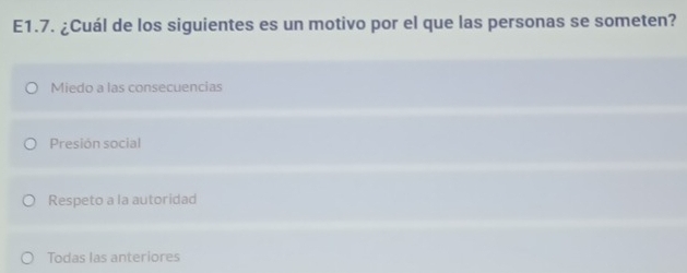 E1.7. ¿Cuál de los siguientes es un motivo por el que las personas se someten?
Miedo a las consecuencias
Presión social
Respeto a la autoridad
Todas las anteriores