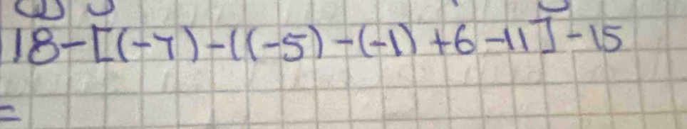 18-[(-7)-((-5)-(-1)+6-11]-15