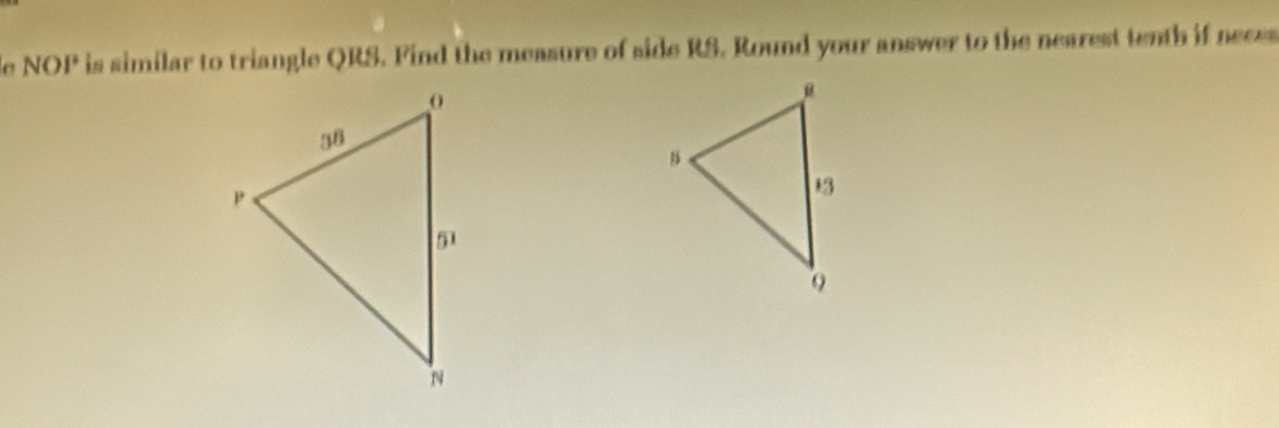 de NOP is similar to triangle QRS. Find the measure of side RS. Round your answer to the nearest tenth if neces