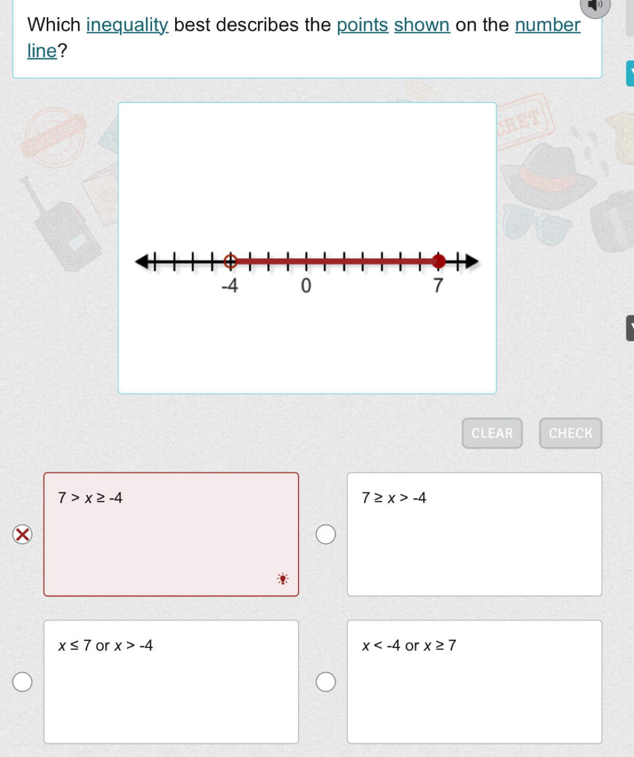 Which inequality best describes the points shown on the number
line?
CLEAR CHECK
7>x≥ -4
7≥ x>-4
x≤ 7 or x>-4 x or x≥ 7