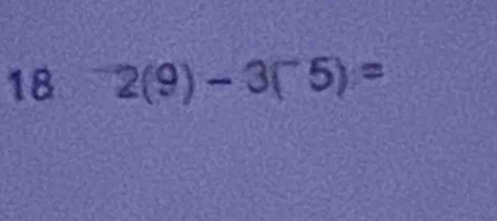 18 2(9)-3(^-5)=