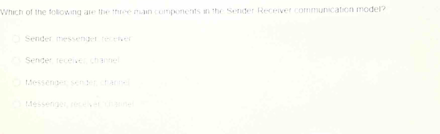 Which of the following are the three main components in the Sender-Receiver communication model?
Sender messenger receiver
Sender, receiver, channel
Messender sender, channe
Messenger, recélver channel