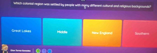 Which colonial region was settled by people with many different cultural and religious backgrounds?
Great Lakes Middle New England Southern
Elian Torrez Gonzalez