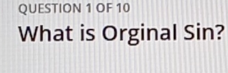 OF 10 
What is Orginal Sin?