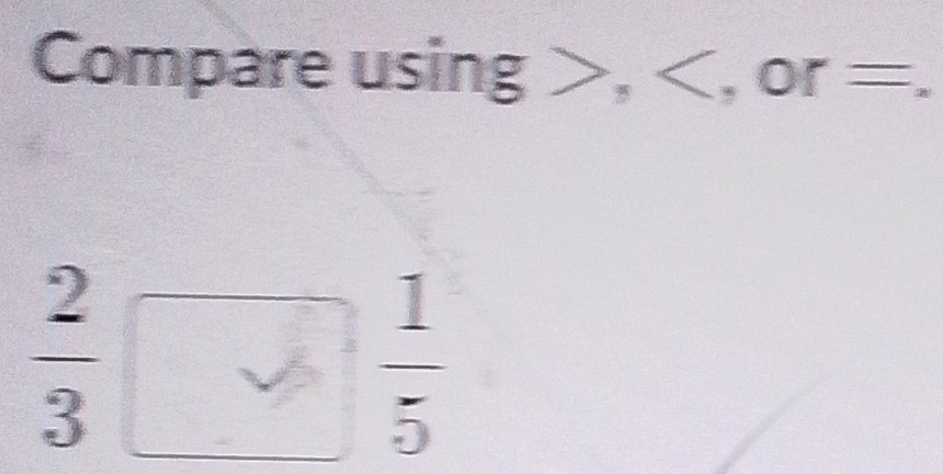 Compare usin g>, , or=.
 2/3  □^((circ)°
frac 1)5