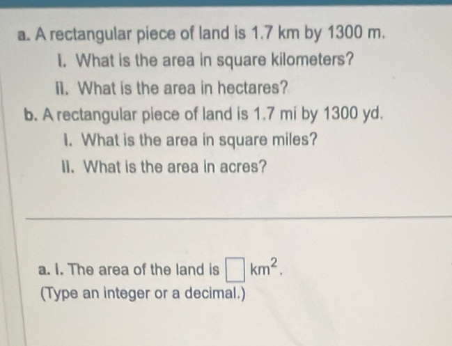 Solved: A rectangular piece of land is 1.7 km by 1300 m. I. What is the ...