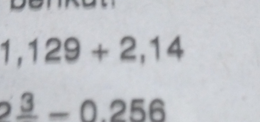 1 , 129+2,14
1 
2 frac 3-0.256