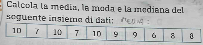 Calcola la media, la moda e la mediana del 
seguente insieme di dati: