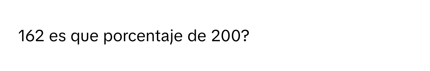 Solved: 162 es que porcentaje de 200? [Math]