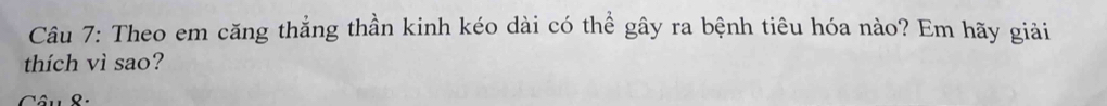 Theo em căng thẳng thần kinh kéo dài có thể gây ra bệnh tiêu hóa nào? Em hãy giải 
thích vì sao? 
Câu 8: