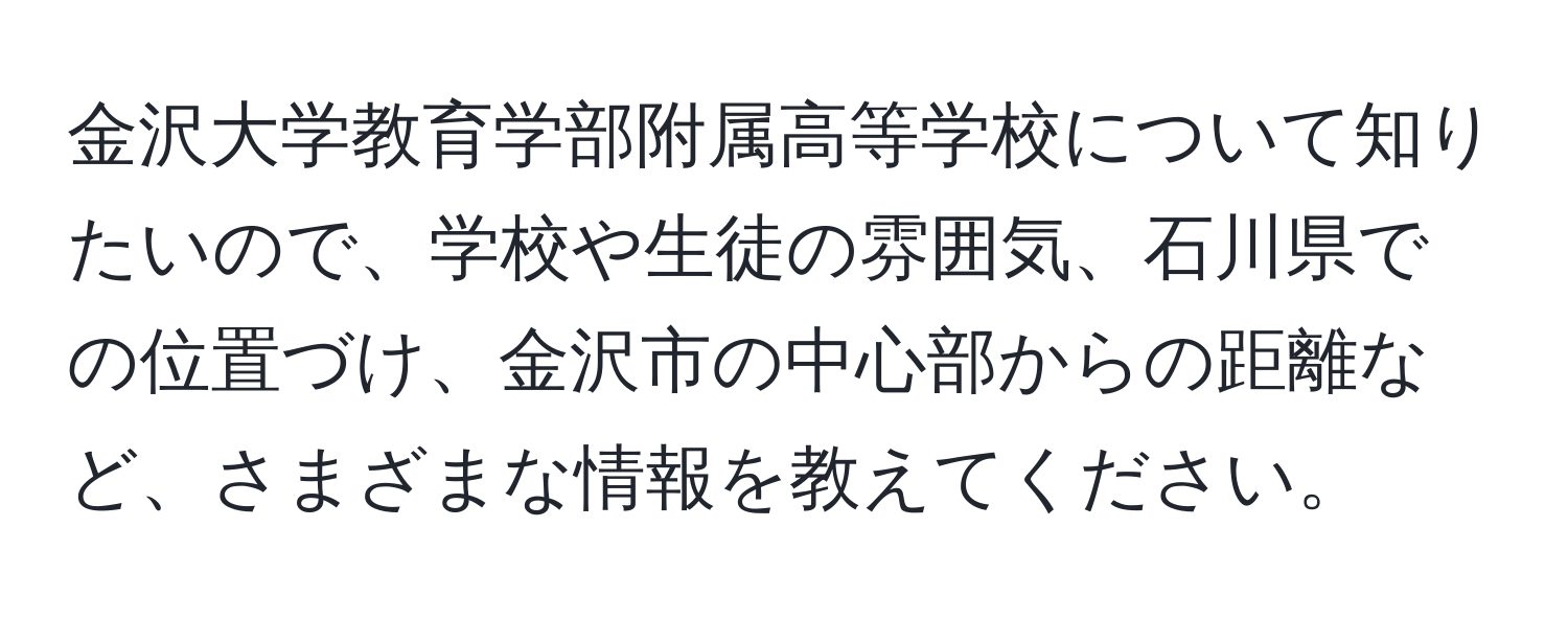 金沢大学教育学部附属高等学校について知りたいので、学校や生徒の雰囲気、石川県での位置づけ、金沢市の中心部からの距離など、さまざまな情報を教えてください。