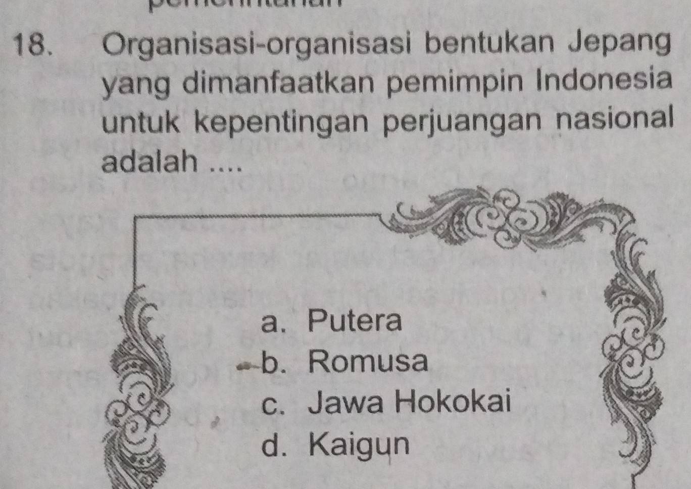 Organisasi-organisasi bentukan Jepang 
yang dimanfaatkan pemimpin Indonesia 
untuk kepentingan perjuangan nasional 
adalah ....