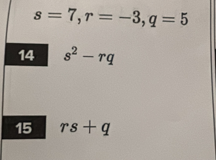 s=7, r=-3, q=5
14
s^2-rq
15 rs+q