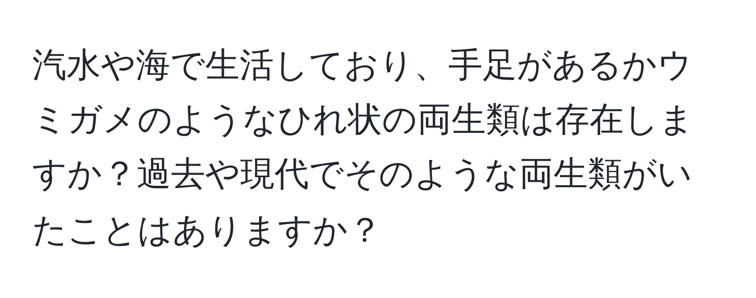 汽水や海で生活しており、手足があるかウミガメのようなひれ状の両生類は存在しますか？過去や現代でそのような両生類がいたことはありますか？