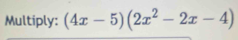 Multiply: (4x-5)(2x^2-2x-4)