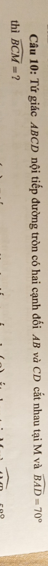 Tứ giác ABCD nội tiếp đường tròn có hai cạnh đối AB và CD cắt nhau tại M và widehat BAD=70°
thì widehat BCM= ?