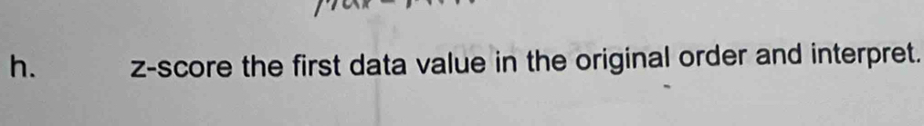 z-score the first data value in the original order and interpret.