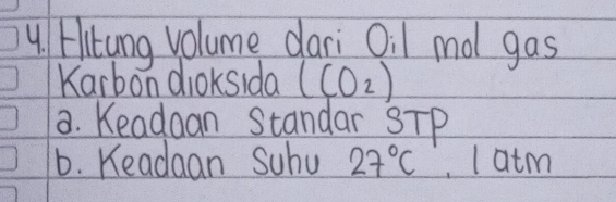 Flitung volume dari Oil mol gas 
Karbon dioksida (CO_2)
a. Keadaan Standar STP 
b. Keadaan Suhu 27°C I atm