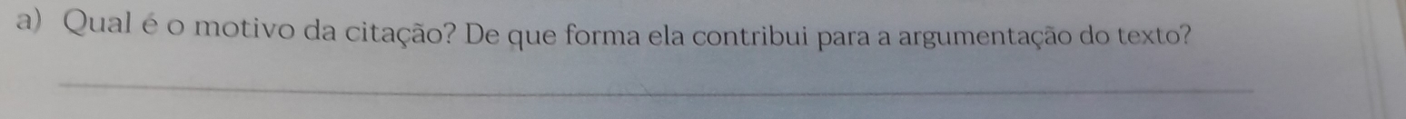 Qual é o motivo da citação? De que forma ela contribui para a argumentação do texto? 
_