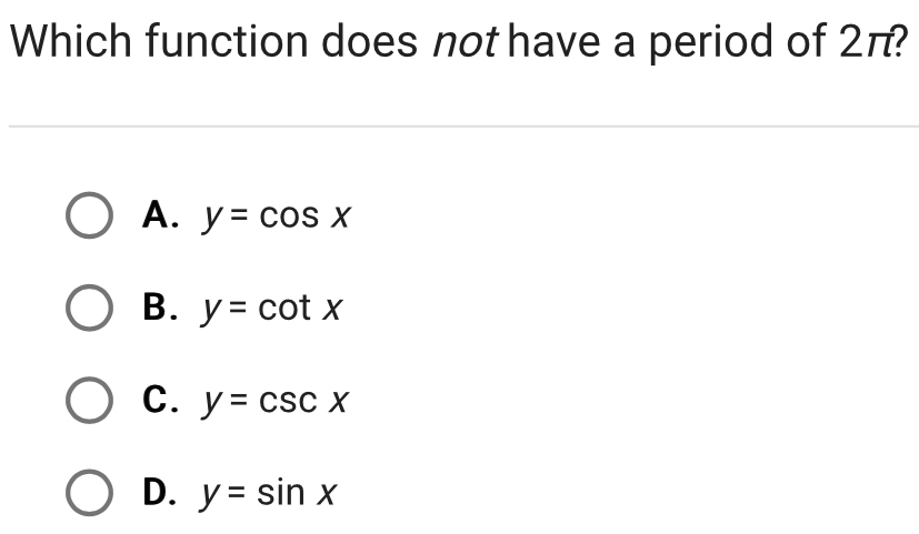 Which function does not have a period of 2π?
A. y=cos x
B. y=cot x
C. y=csc x
D. y=sin x