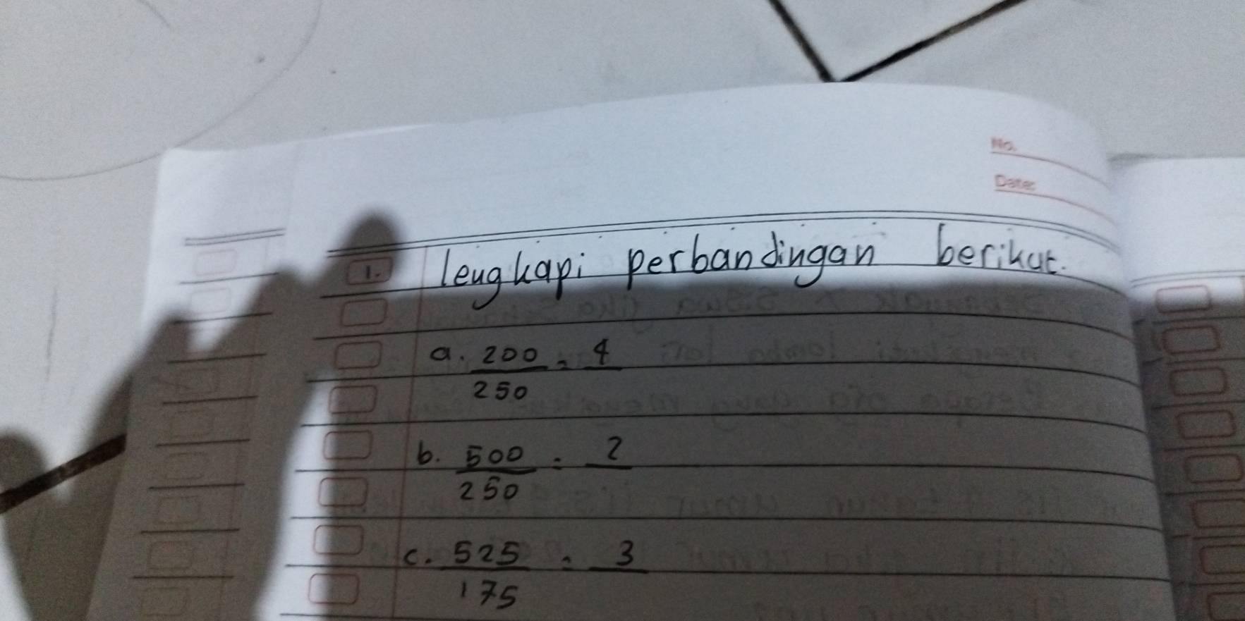 Lenglapi perbandingan berinut
a  200/250 =frac 4
6.  500/250 =frac 2
C.  525/175 =frac 3