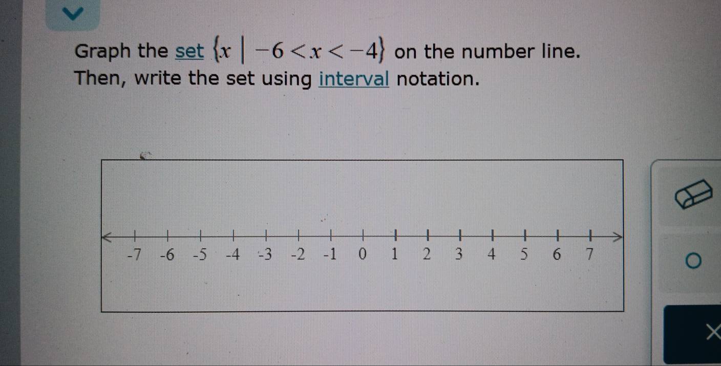 Graph the set  x|-6 on the number line. 
Then, write the set using interval notation.