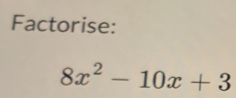 Factorise:
8x^2-10x+3