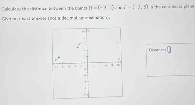 Calculate the distance between the points H=(-9,2) and F=(-3,5) in the coordinate plane 
Give an exact answer (not a decimal approximation). 
Distance: