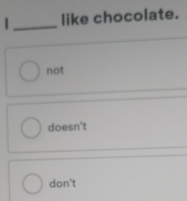 like chocolate.
_
not
doesn't
don't