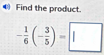 Find the product.
- 1/6 (- 3/5 )=□