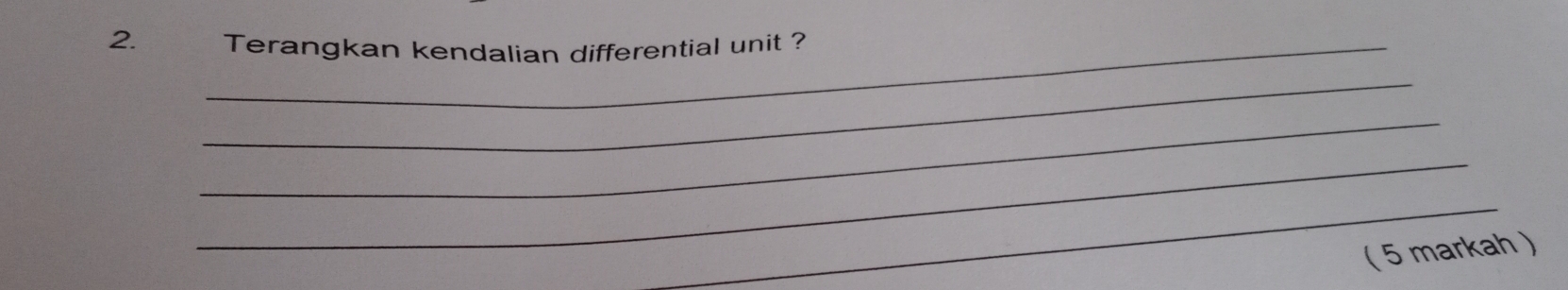 € Terangkan kendalian differential unit ? 
_ 
_ 
_ 
_ 
( 5 markah )