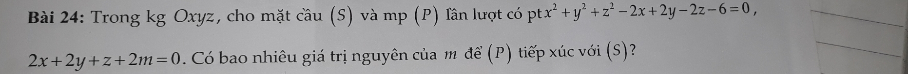 Trong kg Oxyz, cho mặt cầu (S) và mp (P) lần lượt có ptx^2+y^2+z^2-2x+2y-2z-6=0, _
2x+2y+z+2m=0. Có bao nhiêu giá trị nguyên của m để (P) tiếp xúc với (S)?
_