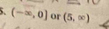 (-∈fty ,0] or (5,∈fty )