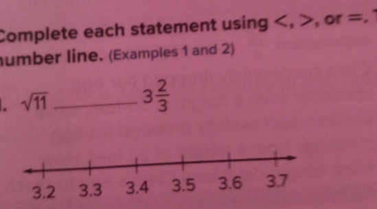 Complete each statement using , , or =. 
number line. (Examples 1 and 2) 
. sqrt(11) _
3 2/3 