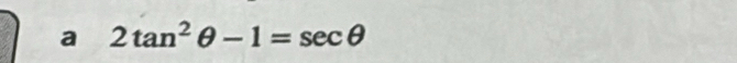 a 2tan^2θ -1=sec θ