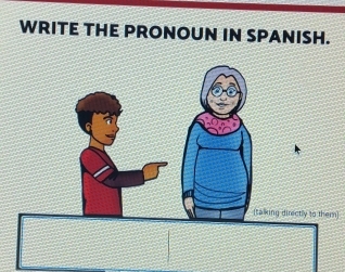 WRITE THE PRONOUN IN SPANISH. 
(talking directly to them)