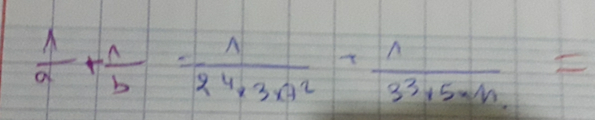  1/a + 1/b = 1/2^4* 3* 7^2 + 1/3^3+5* 1 =