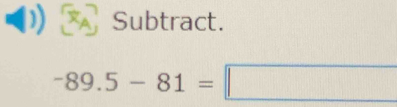 XA Subtract.
-89.5-81=□