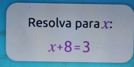 Resolva parax:
x+8=3