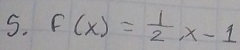 F(x)= 1/2 x-1