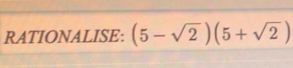 RATIONALISE: (5-sqrt(2))(5+sqrt(2))