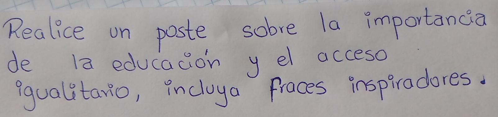 Realice on poste sobve la importancia 
de la educacion yel acceso 
equalitario, incloya fraces inspiradures.