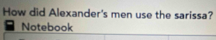How did Alexander's men use the sarissa? 
Notebook