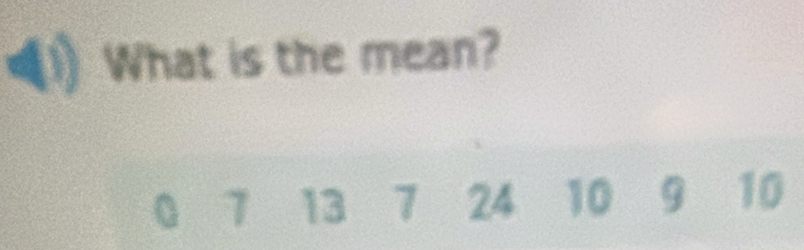 ⑴) What is the mean?
0 7 13 7 24 10 9 10