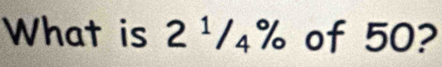 What is 2^1/_4 a° 1 of 50?